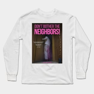 Don't Bother The Neighbors! Long Sleeve T-Shirt